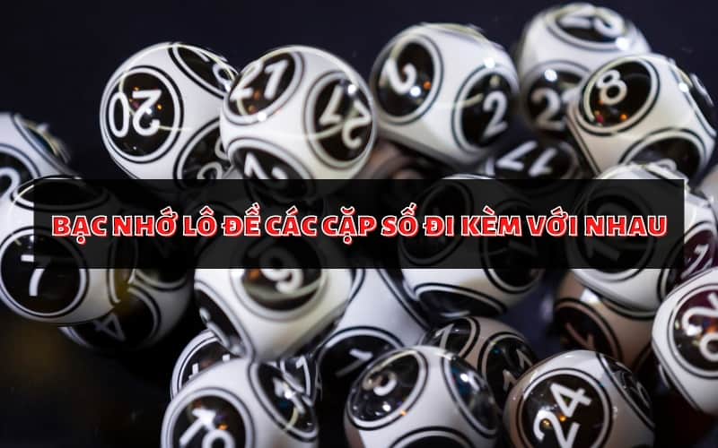Bạc nhớ lô đề các cặp số đi kèm với nhau