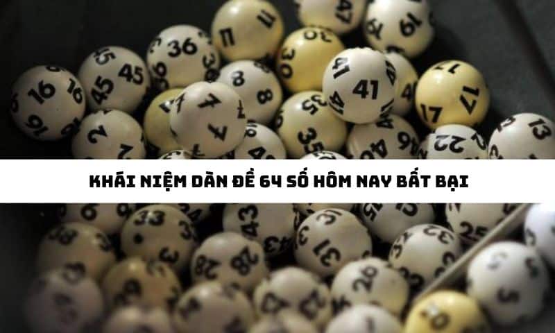 Sơ lược về khái niệm dàn đề 64 số hôm nay bất bại